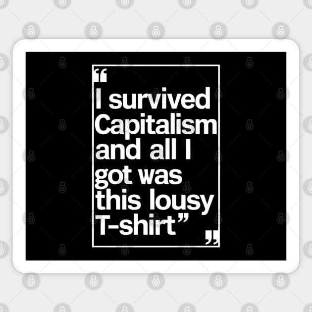 I Survived Capitalism and All I Got Was This Lousy T-Shirt Magnet by CreationArt8